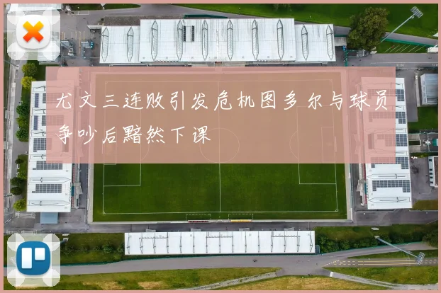 尤文三连败引发危机图多尔与球员争吵后黯然下课